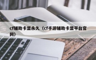 cf辅助卡盟永久（cf手游辅助卡盟平台官网）