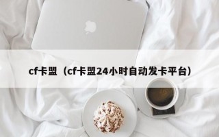 cf卡盟（cf卡盟24小时自动发卡平台）