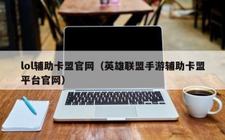 lol辅助卡盟官网（英雄联盟手游辅助卡盟平台官网）