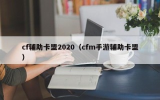 cf辅助卡盟2020（cfm手游辅助卡盟）