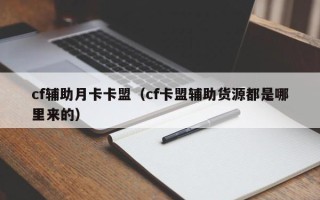 cf辅助月卡卡盟（cf卡盟辅助货源都是哪里来的）