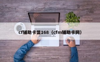 cf辅助卡盟168（cfm辅助卡网）