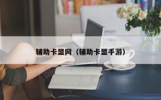 辅助卡盟网（辅助卡盟手游）