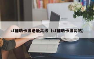 cf辅助卡盟送最高级（cf辅助卡盟网站）