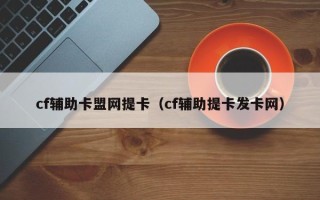 cf辅助卡盟网提卡（cf辅助提卡发卡网）