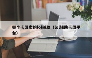 哪个卡盟卖的lol辅助（lol辅助卡盟平台）