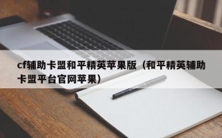 cf辅助卡盟和平精英苹果版（和平精英辅助卡盟平台官网苹果）