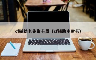 cf辅助老先生卡盟（cf辅助小时卡）