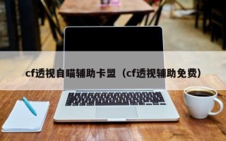 cf透视自瞄辅助卡盟（cf透视辅助免费）