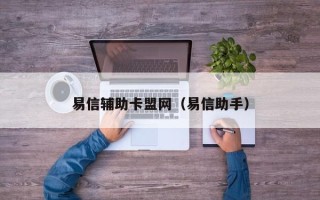 易信辅助卡盟网（易信助手）