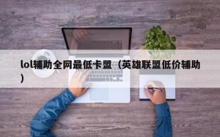 lol辅助全网最低卡盟（英雄联盟低价辅助）